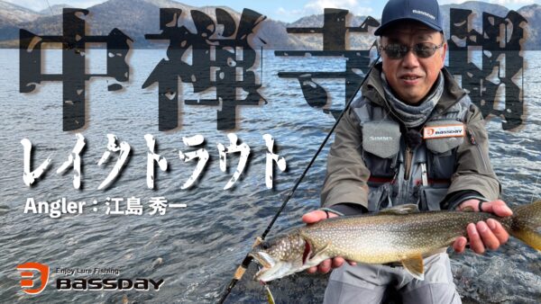 【YouTube動画アップ：中禅寺湖のスペシャリストが実釣解説‼ 江島流レイクトラウト攻略法】