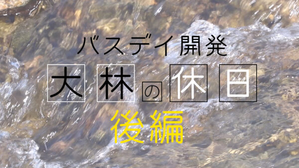 【YouTube動画アップ ：渓流ルアーもののふ開発者の休日　後編】